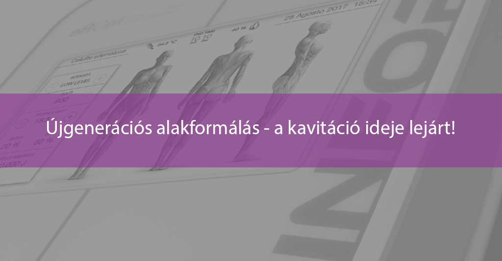 Újgenerációs alakformálás – a kavitáció ideje lejárt!