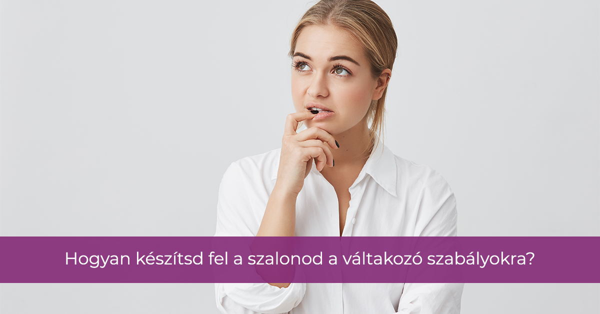Hogyan készítsd fel a szalonod a váltakozó szabályokra és lehetőségekre?